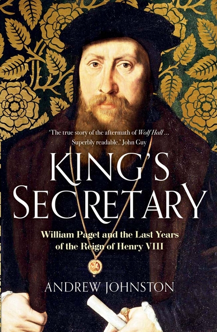 King's Secretary: William Paget and the Last Years of the Reign of Henry VIII