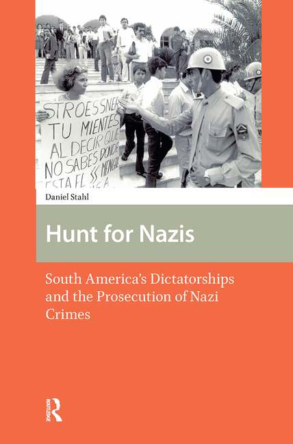 Hunt for Nazis: South America's Dictatorships and the Prosecution of Nazi Crimes