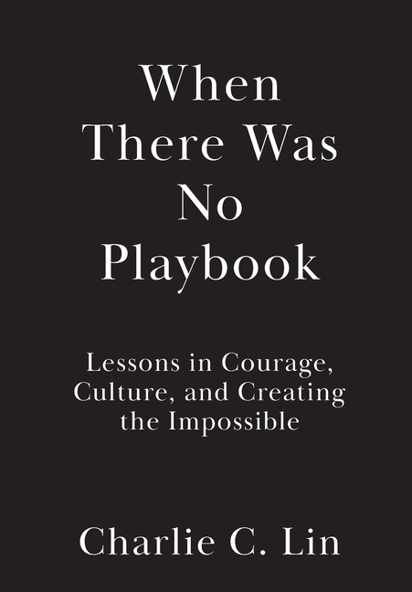 When There Was No Playbook: Lessons in Courage, Culture, and Creating the Impossible