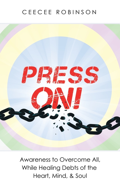 Press On!: Awareness to Overcome All, While Healing Debts of the Heart, Mind, & Soul