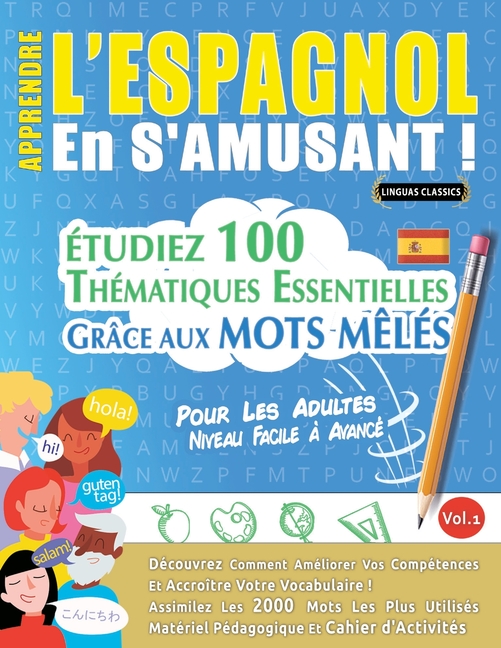 Apprendre l'Espagnol En s'Amusant - Pour Les Adultes: Niveau Facile À Avancé - Étudiez 100 Thématiques Essentielles Grâce Aux Mots Mêlés - Vol.1