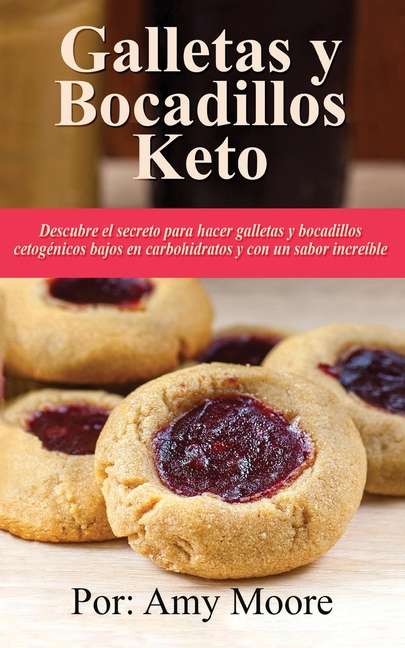 Galletas y bocadillos keto: Descubre el secreto para hacer galletas y bocadillos cetogénicos bajos en carbohidratos y con un sabor increíble