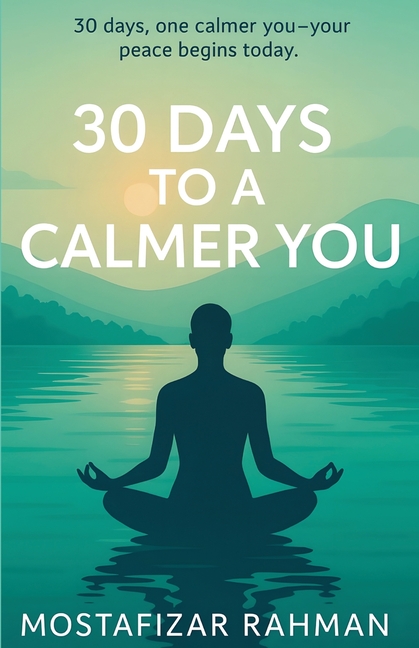 30 Days to a Calmer You: Master Your Stress, Overcome Daily Anxiety, and Build Habits for Lasting Mental Wellness.