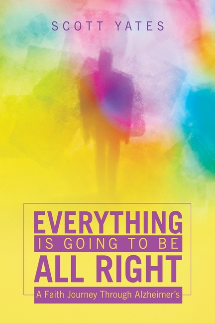 Everything Is Going to Be All Right: A Faith Journey Through Alzheimer's