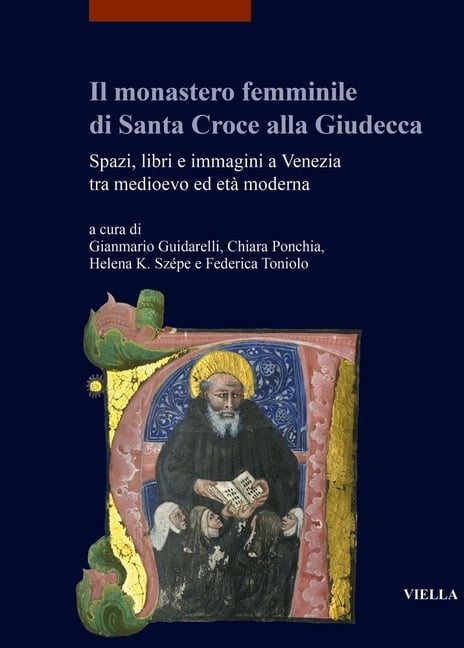 Il Monastero Femminile Di Santa Croce Alla Giudecca: Spazi, Libri E Immagini a Venezia Tra Medioevo Ed Eta Moderna