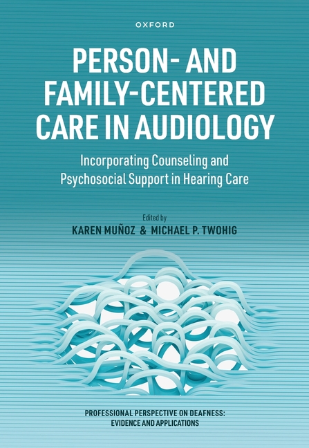 Person- And Family-Centered Care in Audiology: Incorporating Counseling and Psychosocial Support in Hearing Care