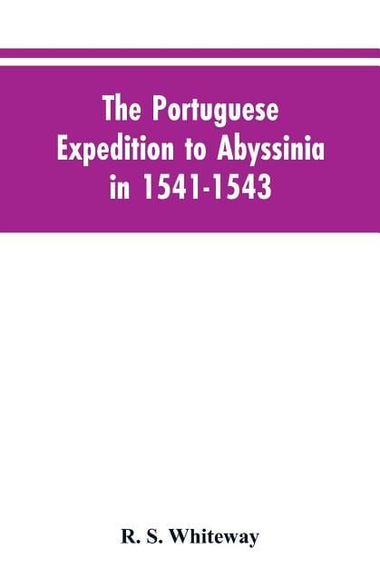 The Portuguese Expedition To Abyssinia In 1541-1543, A Narrated By Castanhoso, " With Some Contemporary Letters, The Short Account Of Bermudez, And Ce