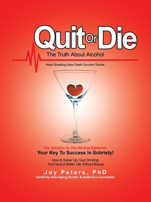Quit or Die the Truth About Alcohol: Heart Breaking Near-Death Survivor Stories