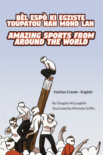 Amazing Sports from Around the World (Haitian Creole-English): Bèl Espò KI Egziste Toupatou Nan Mond LAN