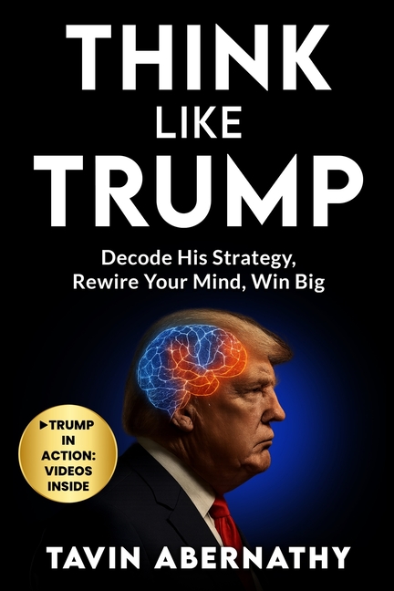Think Like Trump: Decode His Strategy, Rewire Your Mind, Win Big