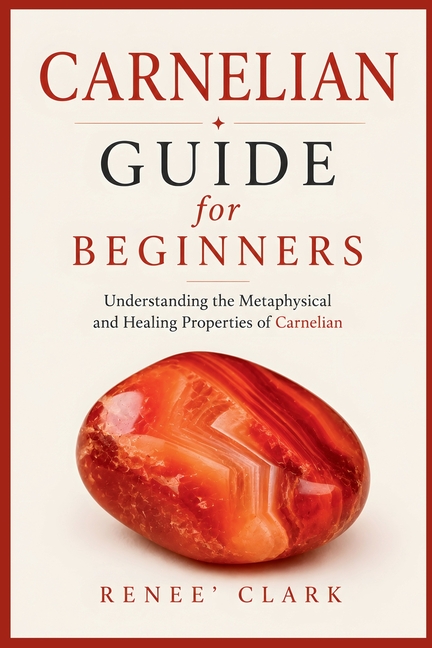 Carnelian Guide for Beginners: Understanding the Metaphysical and Healing Properties of Carnelian