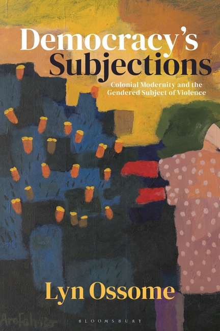 Democracy's Subjections: Colonial Modernity and the Gendered Subject of Violence