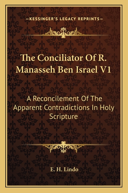 The Conciliator Of R. Manasseh Ben Israel V1: A Reconcilement Of The Apparent Contradictions In Holy Scripture