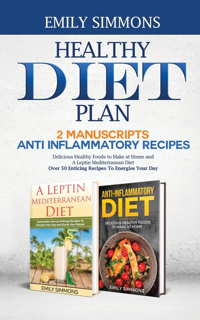 Healthy Diet Plan: 2 Manuscripts: ANTI INFLAMMATORY RECIPES Delicious Healthy Foods to Make at Home And A Leptin Mediterranean Diet Over 50 Enticing R