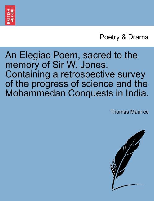 An Elegiac Poem, Sacred to the Memory of Sir W. Jones. Containing a Retrospective Survey of the Progress of Science and the Mohammedan Conquests in In