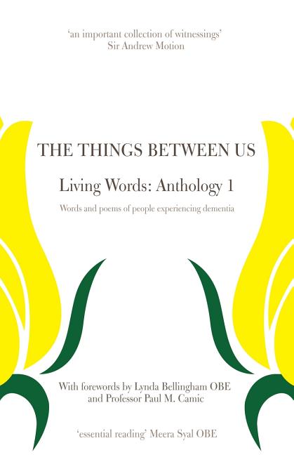 The Things Between Us - Living Words: Anthology 1 - Words and poems of people experiencing dementia