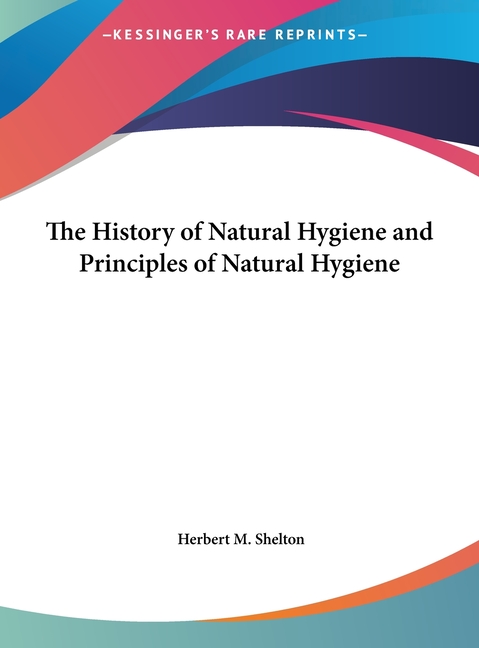 The History of Natural Hygiene and Principles of Natural Hygiene