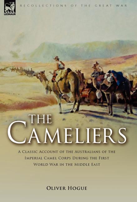 The Cameliers: A Classic Account of the Australians of the Imperial Camel Corps During the First World War in the Middle East