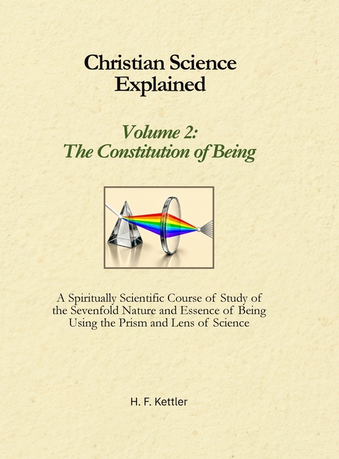 Christian Science Explained, Volume 2: The Constitution of Being: The Constitution of Being: A Spiritually Scientific Course of Study of the Sevenfold