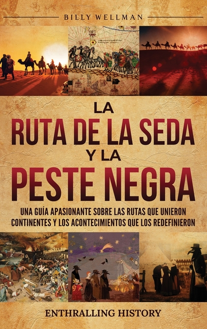 La Ruta de la Seda y la Peste Negra: Una guía apasionante sobre las rutas que unieron continentes y los acontecimientos que los redefinieron