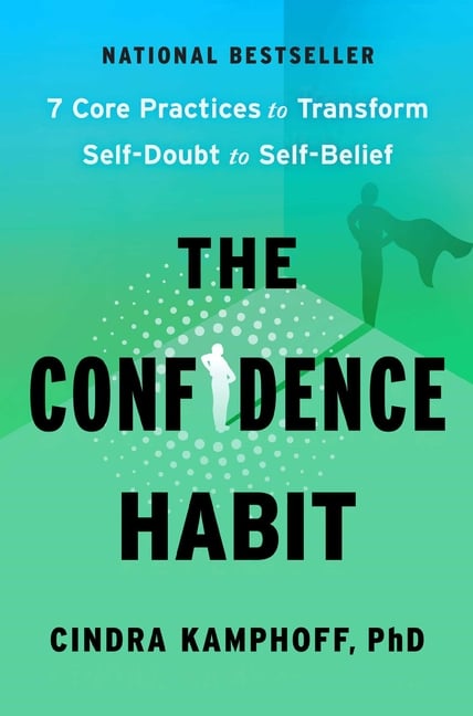 The Confidence Habit: 7 Core Practices to Transform Self-Doubt to Self-Belief