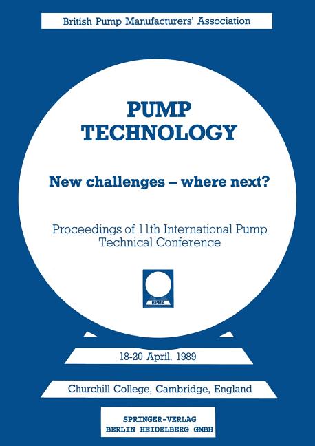 Pump Technology: New Challenges -- Where Next? Churchill College, Cambridge, England 18-20 April, 1989