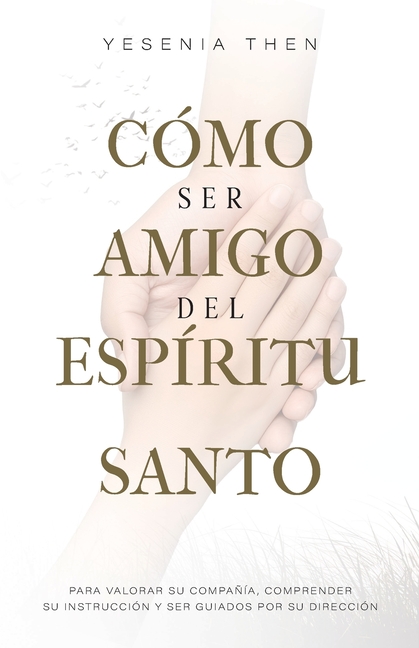 Como Ser Amigo del Espíritu Santo: Para valorar su compañía, comprender su instrucción y ser guiados por su dirección