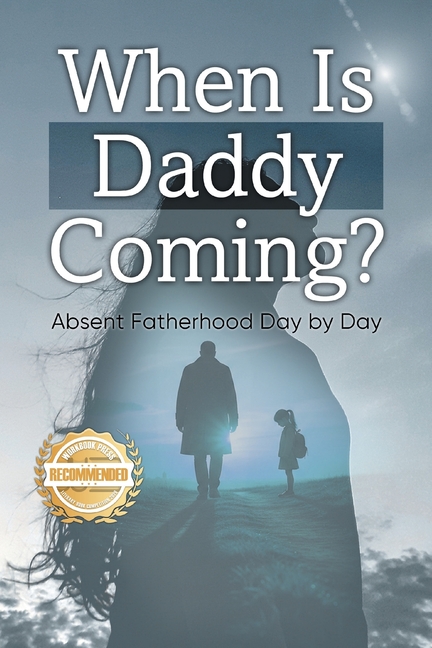 When is Daddy Coming?: Absent Fatherhood Day by Day