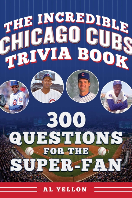 The Incredible Chicago Cubs Trivia Book: 300 Questions for the Super-Fan