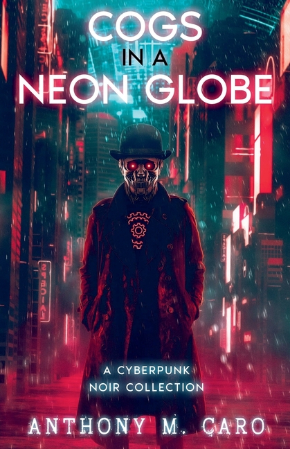 Cogs in a Neon Globe: A Cyberpunk Noir Collection
