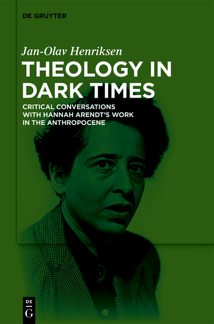 Theology in Dark Times: Critical Conversations with Hannah Arendt's Work in the Anthropocene