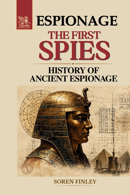 The First Spies: A History of Ancient Espionage from the Pharaohs to Sun Tzu