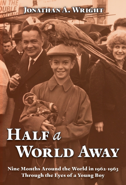 Half A World Away: Nine Months Around the World in 1962-1963 Through the Eyes of a Young Boy