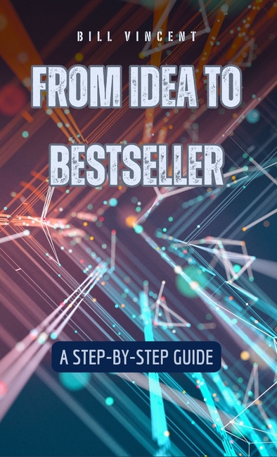 From Idea to Bestseller: A Step-by-Step Guide