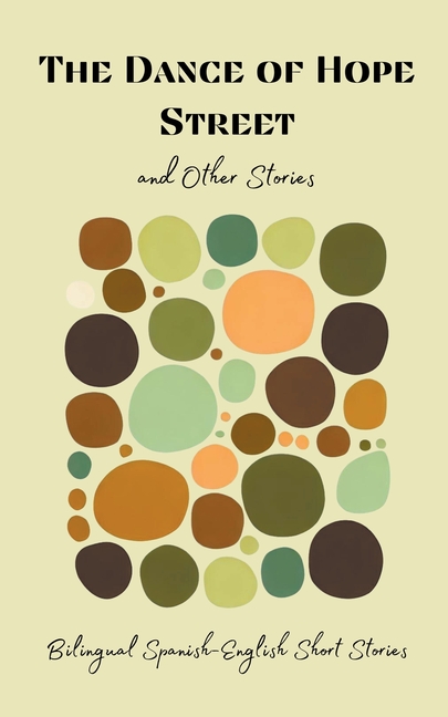 The Dance of Hope Street and Other Stories: Bilingual Spanish-English Short Stories