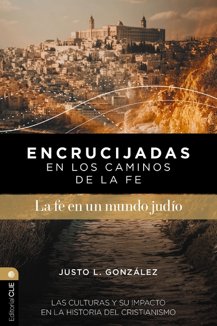 Encrucijadas En Los Caminos de la Fe: La Fe En Un Mundo Judío: Las Culturas Y Su Impacto En La Historia del Cristianismo