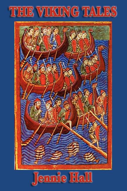 The Viking Tales: Legends of the Norse Heroes and the Viking Age