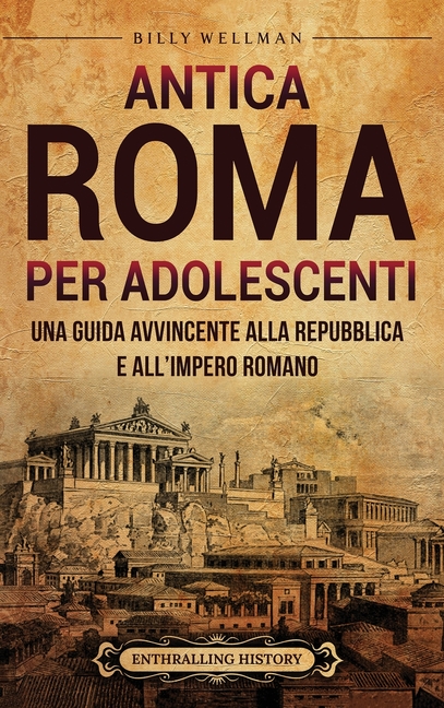 Antica Roma per Adolescenti: Una Guida Avvincente alla Repubblica e all'Impero Romano