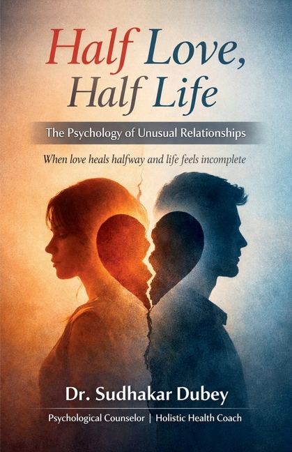 Half Love, Half Life: The Psychology of Unusual Relationships When love heals halfway and life feels incomplete