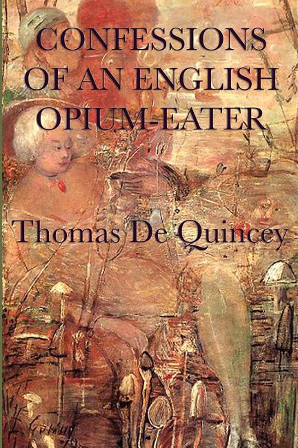 Confessions of an English Opium-Eater: A Classic Memoir of Addiction, Dreams, and Romantic Literature