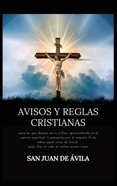 Avisos y reglas cristianas: para los que desean servir a Dios, aprovechando en el camino espiritual. Compuestas por el maestro Ávila sobre aquel verso