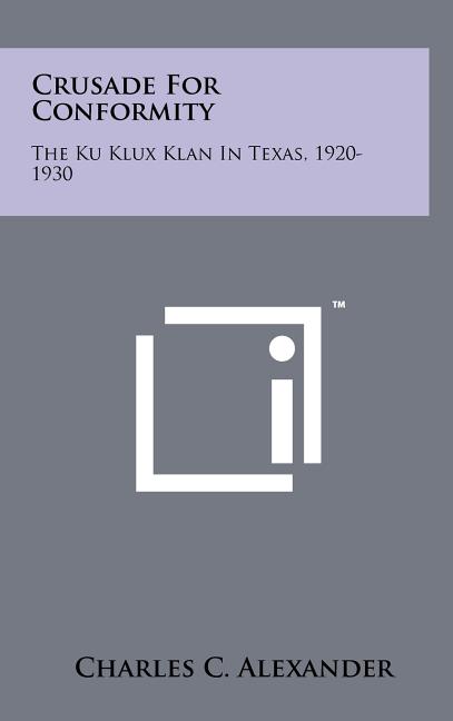 Crusade for Conformity: The Ku Klux Klan in Texas, 1920-1930