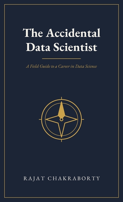 The Accidental Data Scientist: A Field Guide to a Career in Data Science