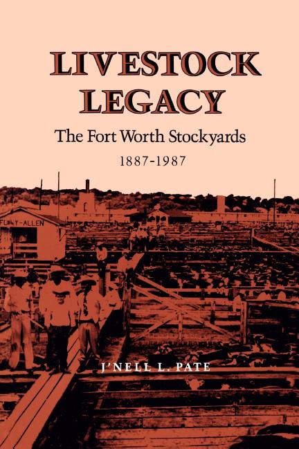 Livestock Legacy: The Fort Worth Stockyards 1887-1987