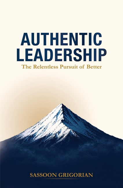 Authentic Leadership: The Relentless Pursuit of Better