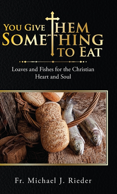 You Give Them Something to Eat: Loaves and Fishes for the Christian Heart and Soul