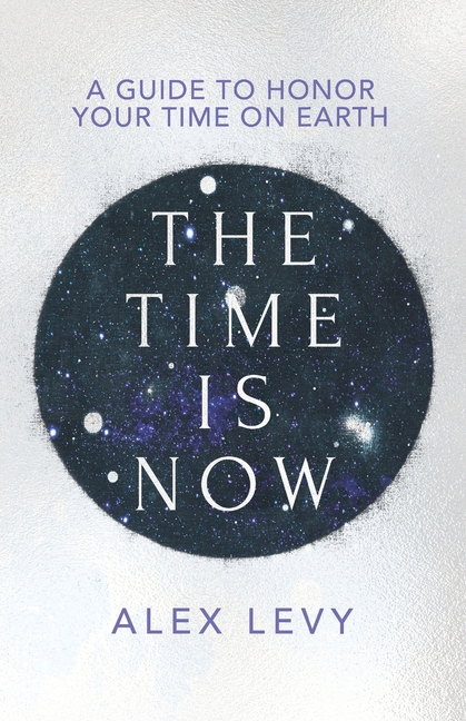 The Time Is Now: A Guide to Honor Your Time on Earth