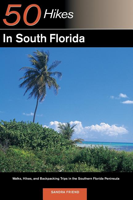 Explorer's Guide 50 Hikes in South Florida: Walks, Hikes, and Backpacking Trips in the Southern Florida Peninsula