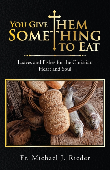 You Give Them Something to Eat: Loaves and Fishes for the Christian Heart and Soul