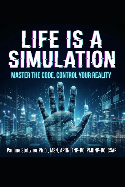 Life Is a Simulation- Master the Code, Control Your Reality